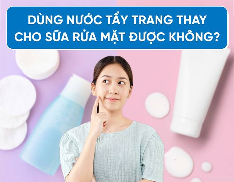 Dùng nước tẩy trang thay sữa rửa mặt được không? Giải thích chi tiết 1 - 1 Dùng nước tẩy trang thay sữa rửa mặt được không? Nước tẩy trang và sữa rửa mặt khác nhau như thế nào?