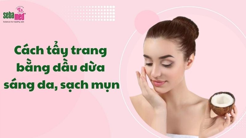 Cách tẩy trang bằng dầu dừa sáng da, sạch mụn