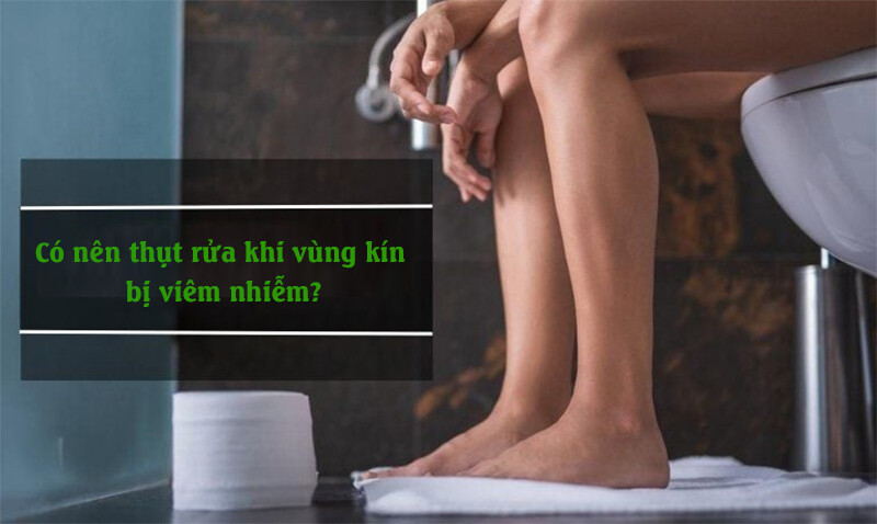 Cách vệ sinh vùng kín bị viêm nhiễm đơn giản mà hiệu quả 5 - 5 Có nên thụt rửa khi vùng kín bị viêm nhiễm?