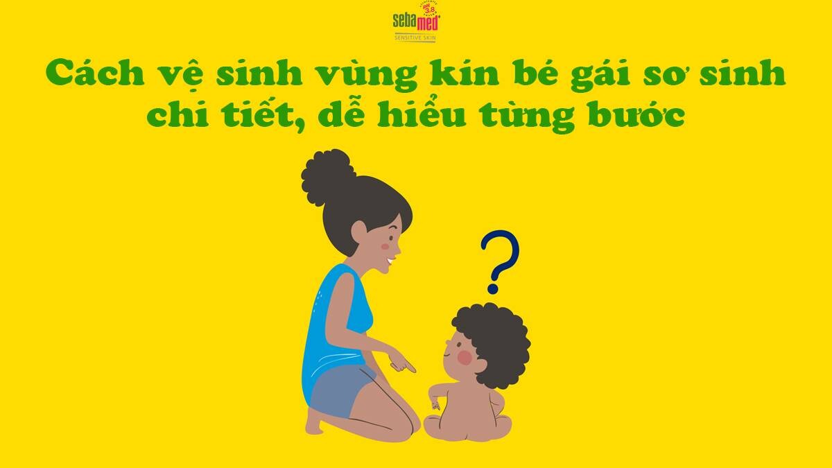 Cách vệ sinh vùng kín cho bé gái sơ sinh chi tiết từng bước