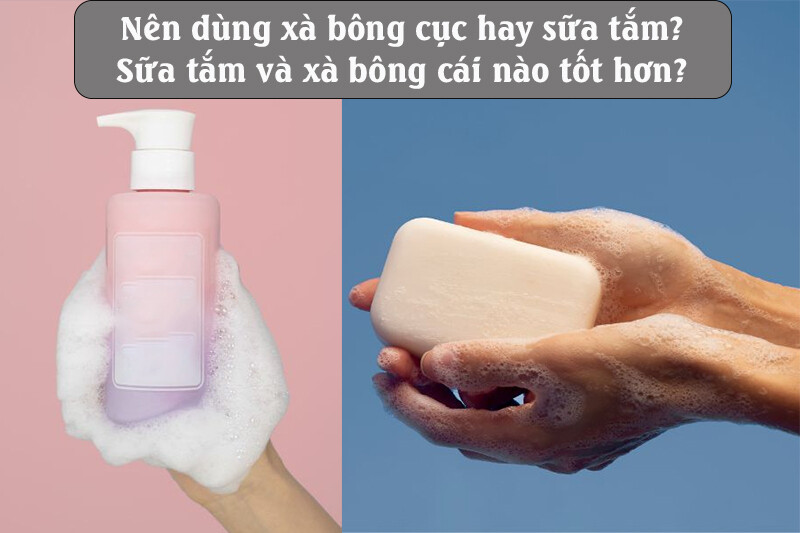 Nên dùng xà bông cục hay sữa tắm? Sữa tắm và xà bông cái nào tốt hơn? 3 - 3 Nên dùng xà bông cục hay sữa tắm? Sữa tắm và xà bông cái nào tốt hơn?