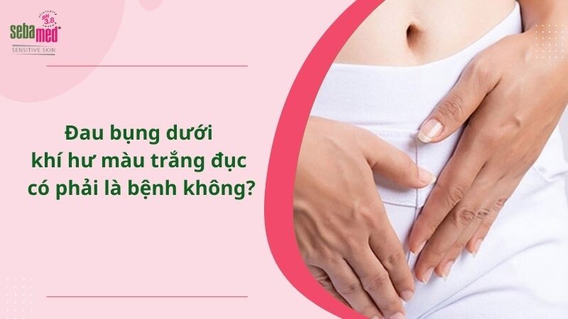 Đau bụng dưới khí hư màu trắng đục có phải là bệnh không?