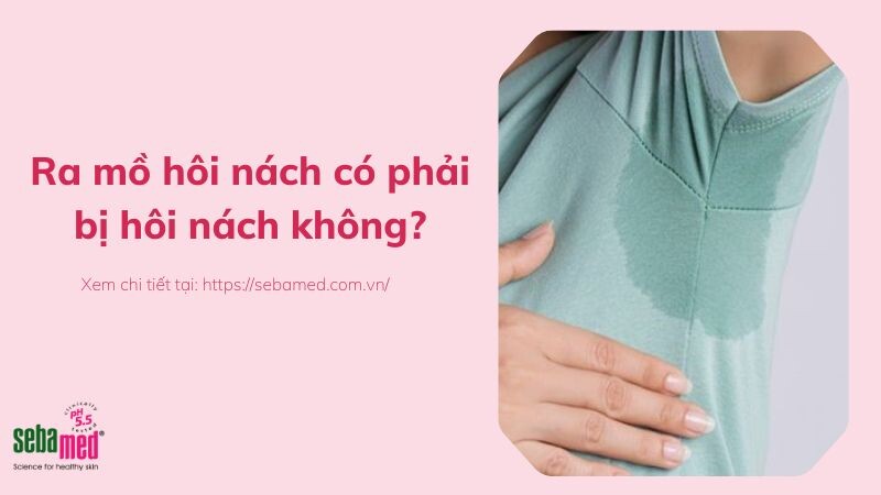 Ra mồ hôi nách có phải bị hôi nách không?