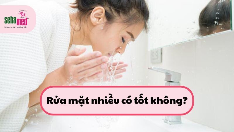 Rửa mặt nhiều có tốt không?