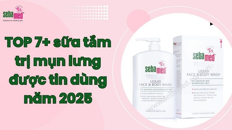 TOP 7+ sữa tắm trị mụn lưng được tin dùng năm 2025