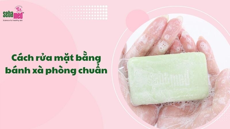 Mách bạn cách rửa mặt bằng bánh xà phòng chuẩn