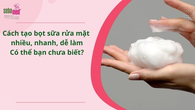 4 Cách tạo bọt sữa rửa mặt nhiều, nhanh, dễ làm tại nhà