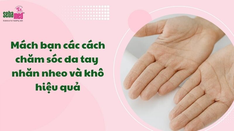 Mách bạn 5 cách chăm sóc da tay nhăn nheo và khô hiệu quả