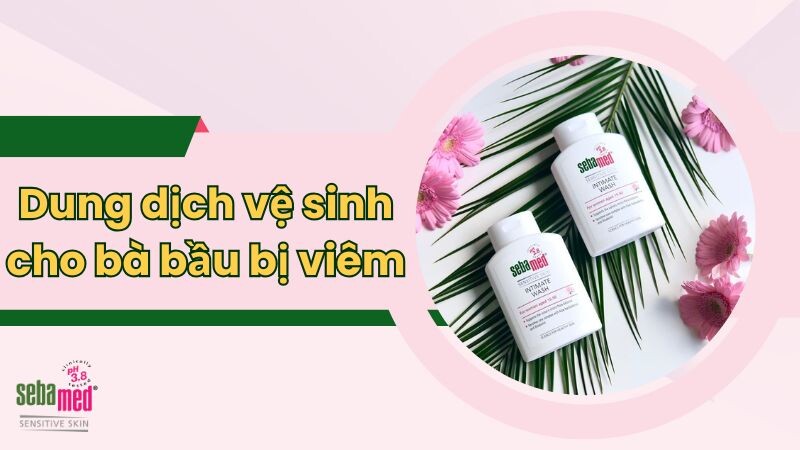 Chọn ngay dung dịch vệ sinh cho bà bầu bị viêm