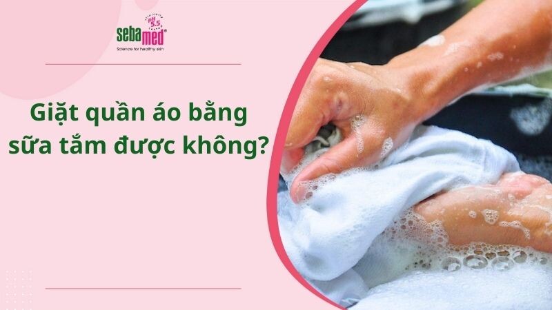 Giặt quần áo bằng sữa tắm được không? Giải đáp chi tiết và đúng bản chất