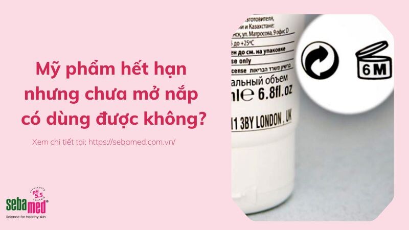 Mỹ phẩm hết hạn nhưng chưa mở nắp có dùng được không? Giải đáp 2026