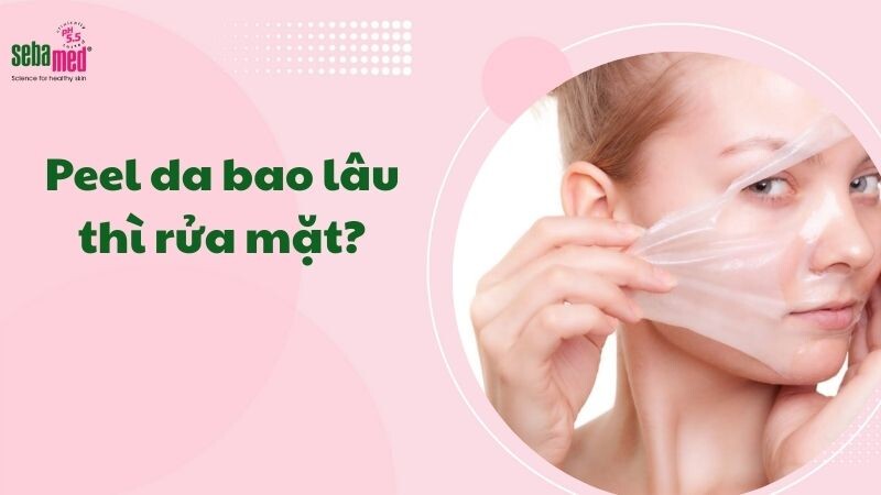 Peel da bao lâu thì rửa mặt? Giải đáp chi tiết để tránh kích ứng và bong tróc nặng