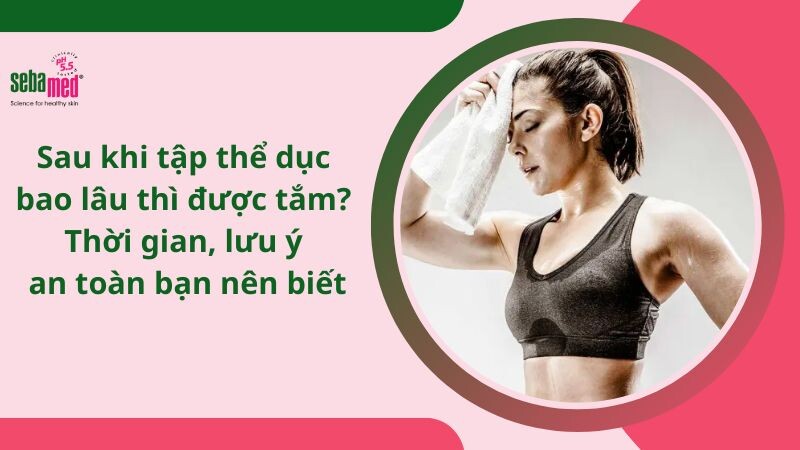 Sau khi tập thể dục bao lâu thì được tắm? Thời gian, lưu ý an toàn bạn nên biết