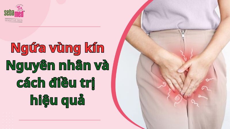 Ngứa vùng kín: Nguyên nhân và cách điều trị hiệu quả