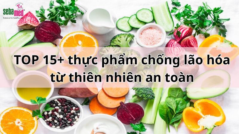 TOP 15+ thực phẩm chống lão hóa từ thiên nhiên an toàn